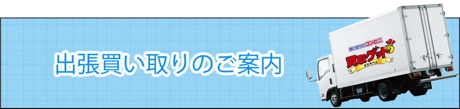 出張買い取りのご案内